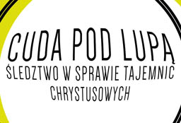 Cuda pod lupą. Śledztwo w sprawie relikwii Chrystusowych.